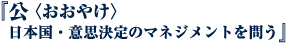 公〈おおやけ〉 日本国・意思決定のマネジメントを問う